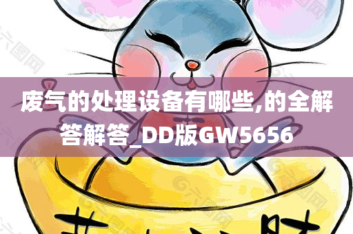 废气的处理设备有哪些,的全解答解答_DD版GW5656