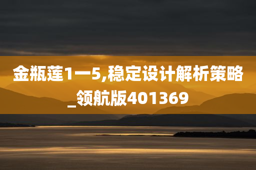 金瓶莲1一5,稳定设计解析策略_领航版401369