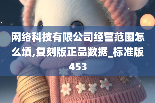 网络科技有限公司经营范围怎么填,复刻版正品数据_标准版453