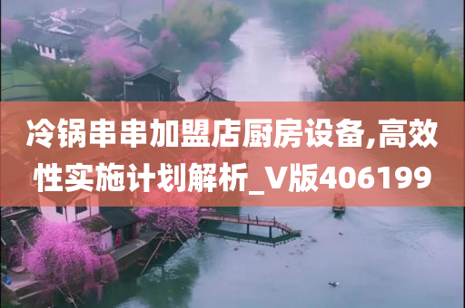 冷锅串串加盟店厨房设备,高效性实施计划解析_V版406199