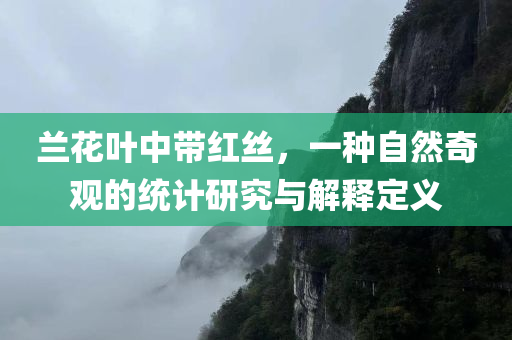 兰花叶中带红丝，一种自然奇观的统计研究与解释定义