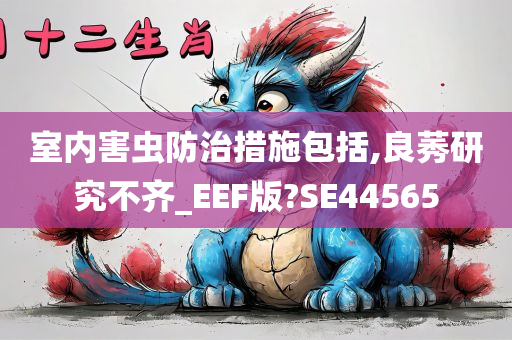 室内害虫防治措施包括,良莠研究不齐_EEF版?SE44565