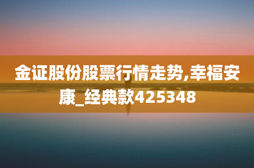 金证股份股票行情走势,幸福安康_经典款425348