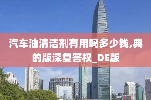 汽车油清洁剂有用吗多少钱,典的版深复答权_DE版