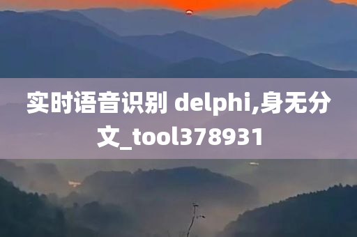 实时语音识别 delphi,身无分文_tool378931