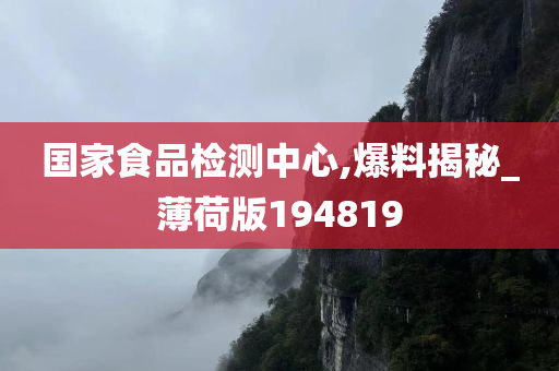 国家食品检测中心,爆料揭秘_薄荷版194819