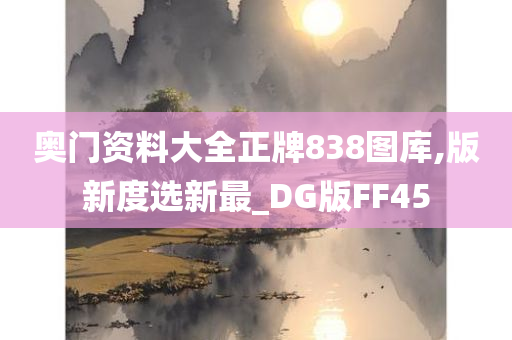 奥门资料大全正牌838图库,版新度选新最_DG版FF45