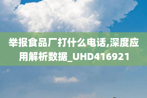 举报食品厂打什么电话,深度应用解析数据_UHD416921