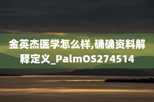 金英杰医学怎么样,确确资料解释定义_PalmOS274514