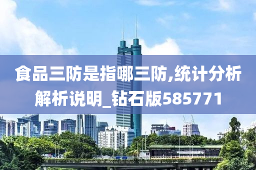 食品三防是指哪三防,统计分析解析说明_钻石版585771