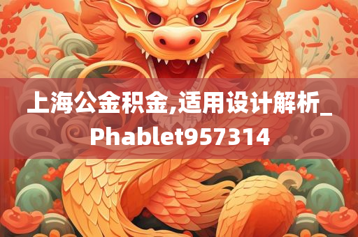 上海公金积金,适用设计解析_Phablet957314