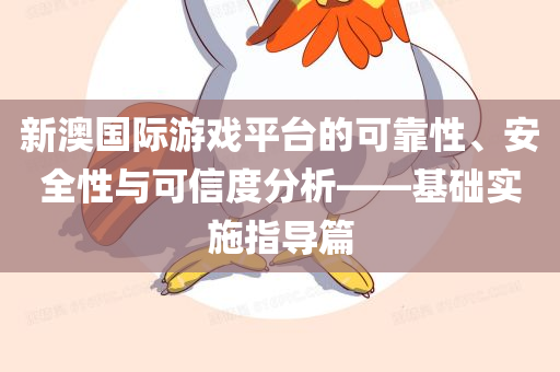 新澳国际游戏平台的可靠性、安全性与可信度分析——基础实施指导篇