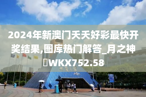 2024年新澳门夭夭好彩最快开奖结果,图库热门解答_月之神衹WKX752.58