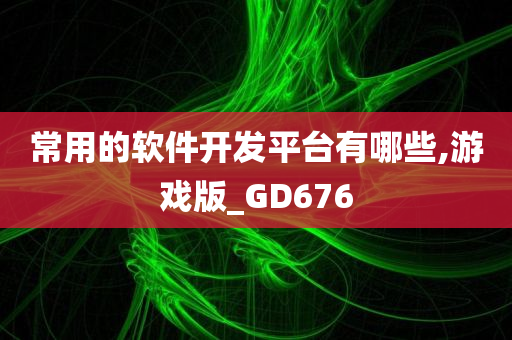 常用的软件开发平台有哪些,游戏版_GD676