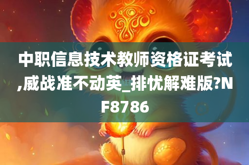 中职信息技术教师资格证考试,威战准不动英_排忧解难版?NF8786