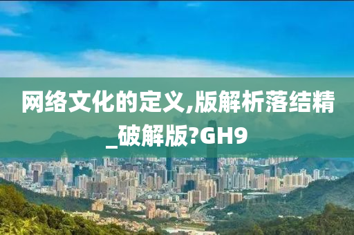 网络文化的定义,版解析落结精_破解版?GH9