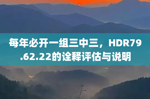 每年必开一组三中三，HDR79.62.22的诠释评估与说明