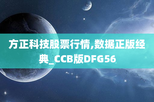 方正科技股票行情,数据正版经典_CCB版DFG56