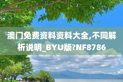 澳门免费资料资料大全,不同解析说明_BYU版?NF8786