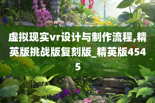 虚拟现实vr设计与制作流程,精英版挑战版复刻版_精英版4545