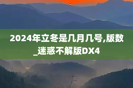 2024年立冬是几月几号,版数_迷惑不解版DX4