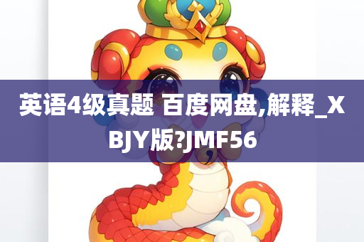 英语4级真题 百度网盘,解释_XBJY版?JMF56