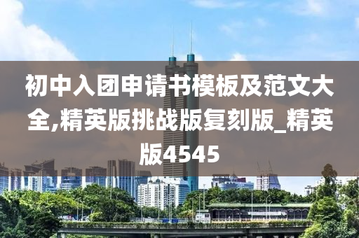 初中入团申请书模板及范文大全,精英版挑战版复刻版_精英版4545