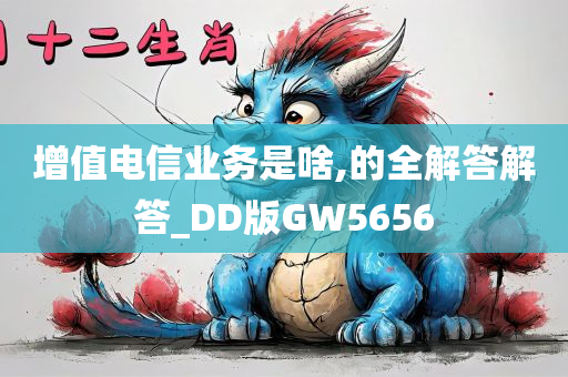 增值电信业务是啥,的全解答解答_DD版GW5656