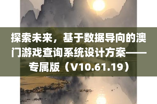 探索未来，基于数据导向的澳门游戏查询系统设计方案——专属版（V10.61.19）