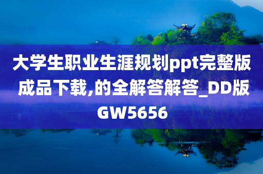 大学生职业生涯规划ppt完整版 成品下载,的全解答解答_DD版GW5656