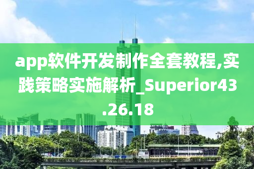 app软件开发制作全套教程,实践策略实施解析_Superior43.26.18