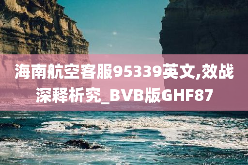 海南航空客服95339英文,效战深释析究_BVB版GHF87