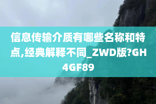 信息传输介质有哪些名称和特点,经典解释不同_ZWD版?GH4GF89