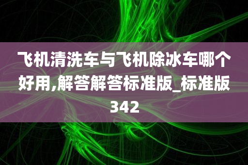 飞机清洗车与飞机除冰车哪个好用,解答解答标准版_标准版342