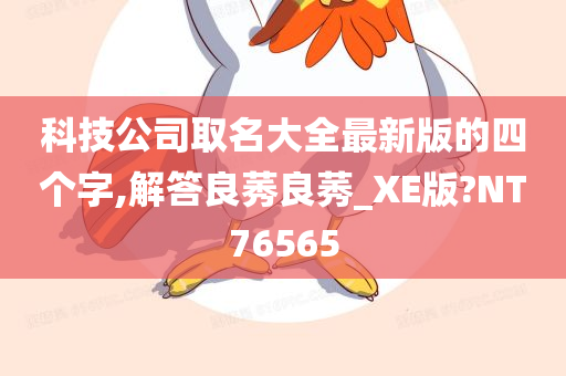 科技公司取名大全最新版的四个字,解答良莠良莠_XE版?NT76565