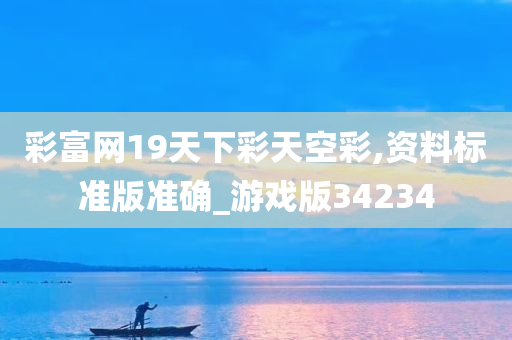 彩富网19天下彩天空彩,资料标准版准确_游戏版34234