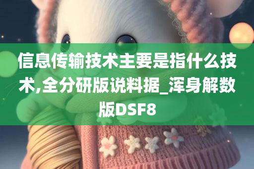 信息传输技术主要是指什么技术,全分研版说料据_浑身解数版DSF8