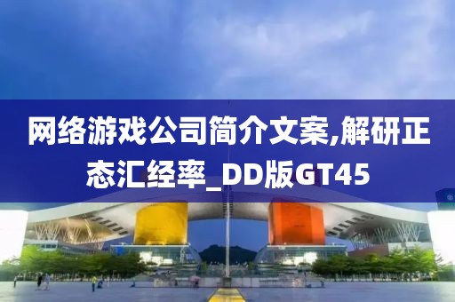 网络游戏公司简介文案,解研正态汇经率_DD版GT45