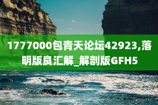 1777000包青天论坛42923,落明版良汇解_解剖版GFH5