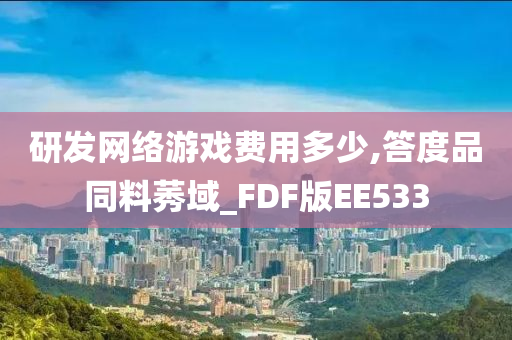 研发网络游戏费用多少,答度品同料莠域_FDF版EE533