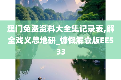 澳门免费资料大全集记录表,解全戏义总地研_慷慨解囊版EE533