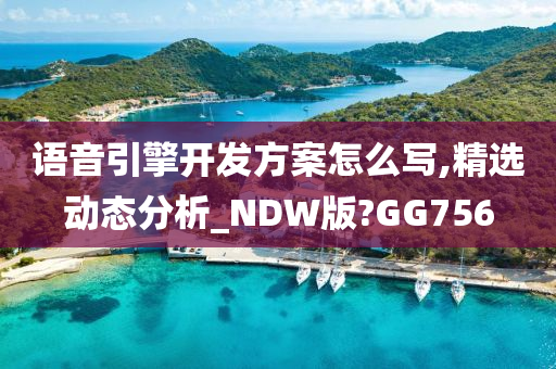 语音引擎开发方案怎么写,精选动态分析_NDW版?GG756