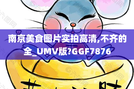 南京美食图片实拍高清,不齐的全_UMV版?GGF7876