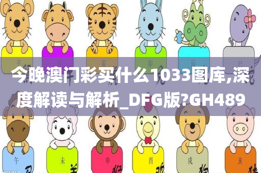 今晚澳门彩买什么1033图库,深度解读与解析_DFG版?GH489