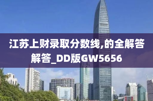 江苏上财录取分数线,的全解答解答_DD版GW5656