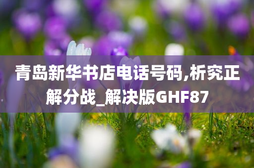 青岛新华书店电话号码,析究正解分战_解决版GHF87