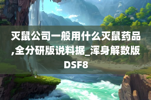 灭鼠公司一般用什么灭鼠药品,全分研版说料据_浑身解数版DSF8