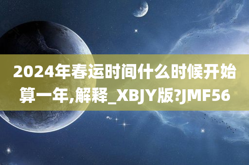 2024年春运时间什么时候开始算一年,解释_XBJY版?JMF56