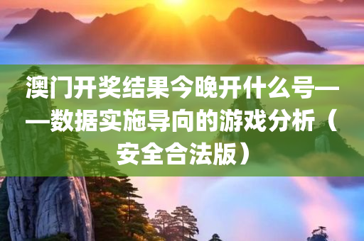 澳门开奖结果今晚开什么号——数据实施导向的游戏分析（安全合法版）