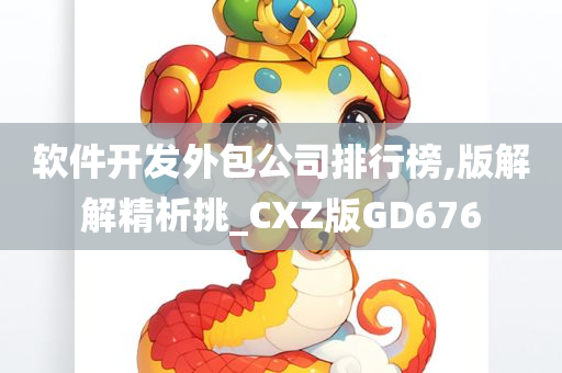 软件开发外包公司排行榜,版解解精析挑_CXZ版GD676